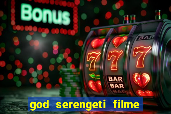 god serengeti filme completo dublado